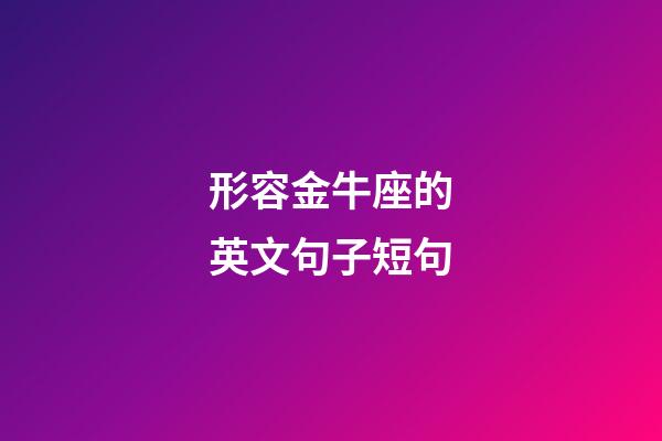 形容金牛座的英文句子短句-第1張-星座運勢-玄機派