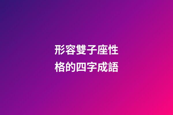 形容雙子座性格的四字成語-第1張-星座運勢-玄機派