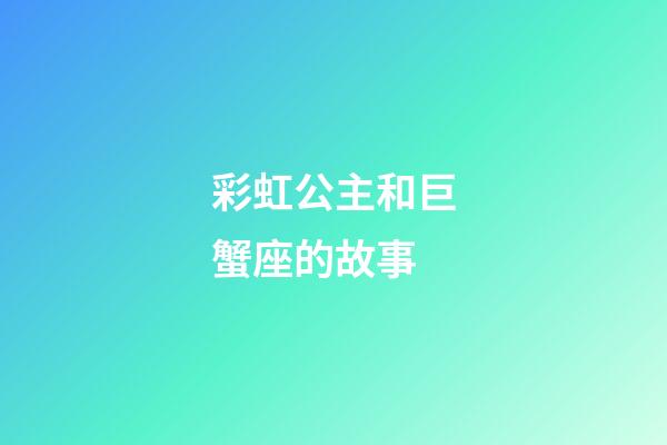 彩虹公主和巨蟹座的故事-第1張-星座運勢-玄機派