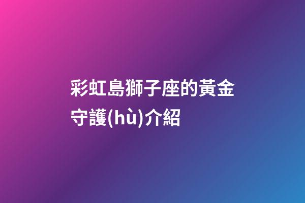 彩虹島獅子座的黃金守護(hù)介紹