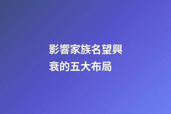 影響家族名望興衰的五大布局