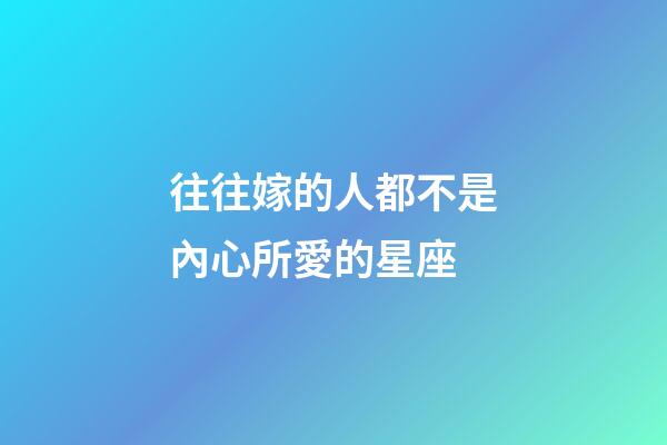 往往嫁的人都不是內心所愛的星座-第1張-星座運勢-玄機派