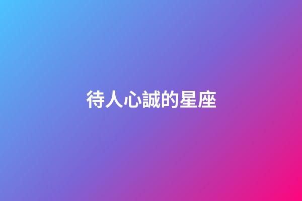 待人心誠的星座-第1張-星座運勢-玄機派