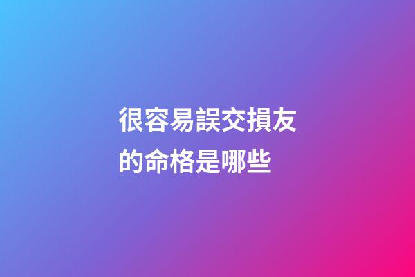 很容易誤交損友的命格是哪些