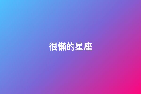 很懶的星座-第1張-星座運勢-玄機派