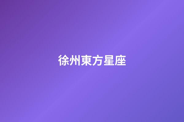 徐州東方星座（十二星座哪個位于東方）-第1張-星座運勢-玄機派