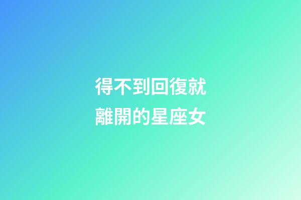 得不到回復就離開的星座女-第1張-星座運勢-玄機派
