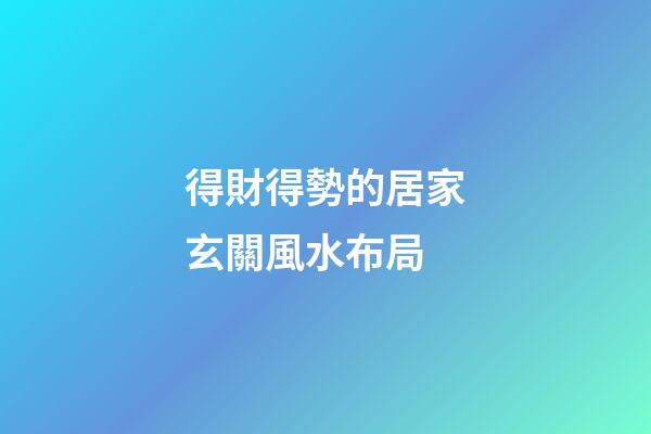 得財得勢的居家玄關風水布局