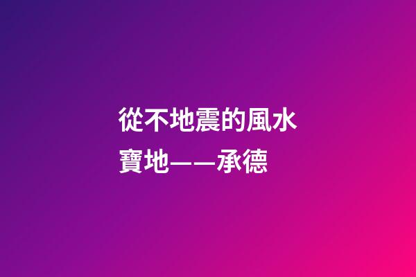 從不地震的風水寶地——承德