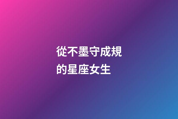 從不墨守成規的星座女生-第1張-星座運勢-玄機派