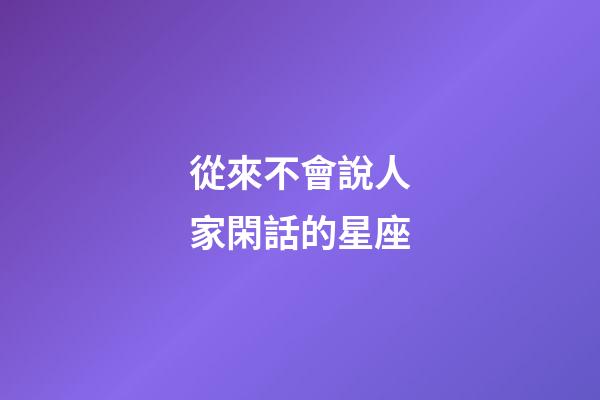 從來不會說人家閑話的星座-第1張-星座運勢-玄機派