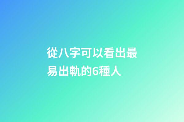 從八字可以看出最易出軌的6種人