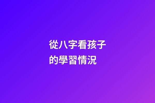 從八字看孩子的學習情況