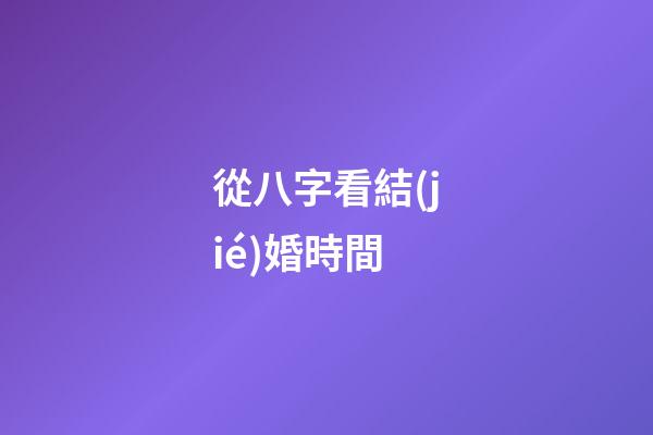 從八字看結(jié)婚時間