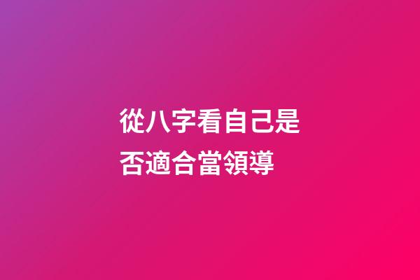 從八字看自己是否適合當領導