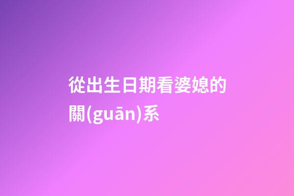 從出生日期看婆媳的關(guān)系