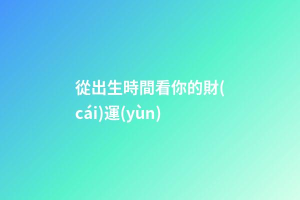 從出生時間看你的財(cái)運(yùn)