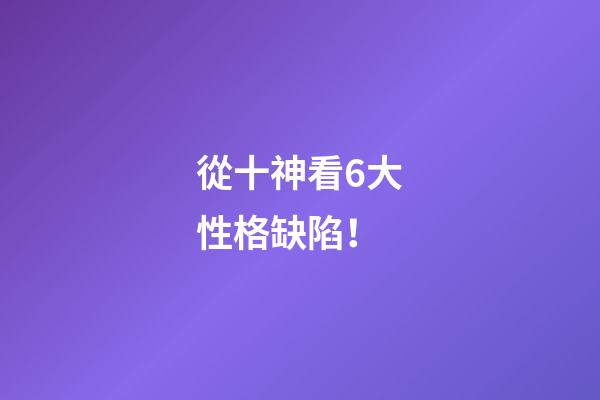 從十神看6大性格缺陷！