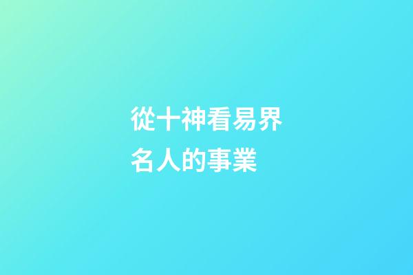 從十神看易界名人的事業..