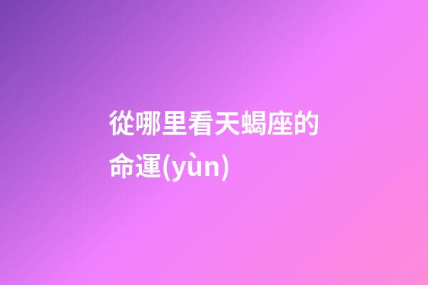 從哪里看天蝎座的命運(yùn)-第1張-星座運(yùn)勢(shì)-玄機(jī)派