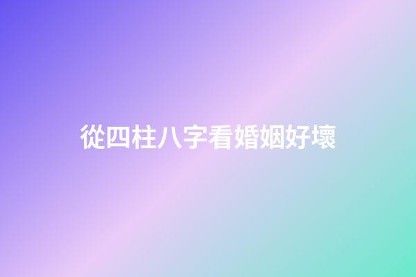 從四柱八字看婚姻好壞