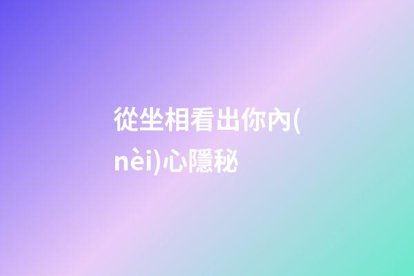 從坐相看出你內(nèi)心隱秘