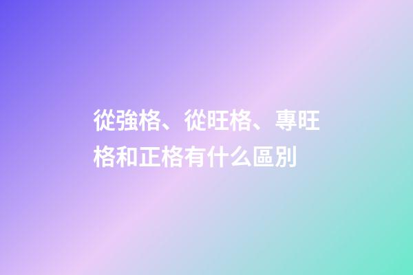 從強格、從旺格、專旺格和正格有什么區別