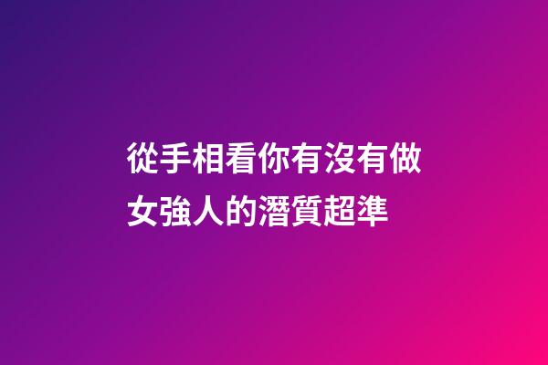 從手相看你有沒有做女強人的潛質超準