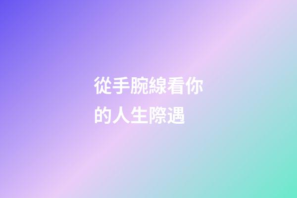 從手腕線看你的人生際遇