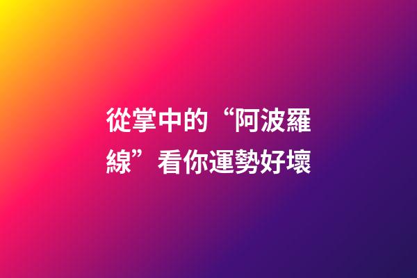 從掌中的“阿波羅線”看你運勢好壞