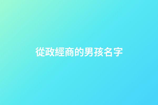 從政經商的男孩名字(適合經商從政的男名字)-第1張-男孩起名-玄機派