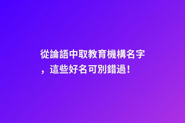 從論語中取教育機構名字，這些好名可別錯過！