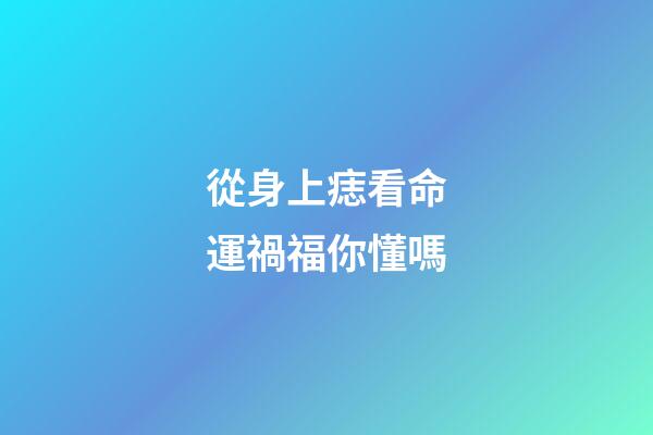 從身上痣看命運禍福你懂嗎