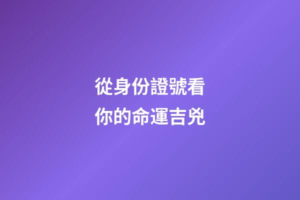從身份證號看你的命運吉兇