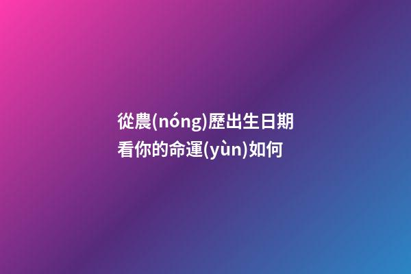 從農(nóng)歷出生日期看你的命運(yùn)如何