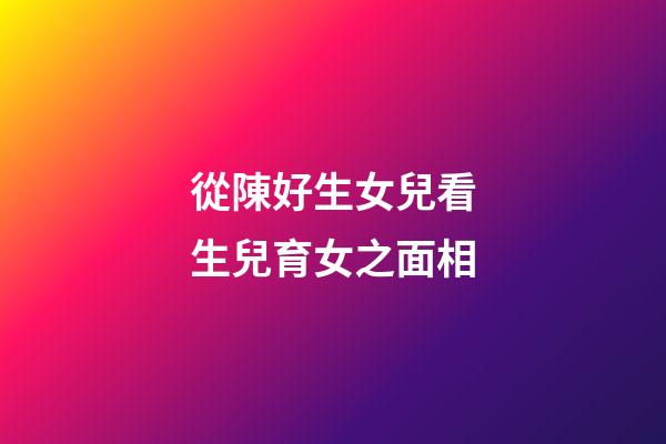 從陳好生女兒看生兒育女之面相