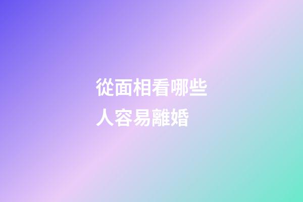 從面相看哪些人容易離婚