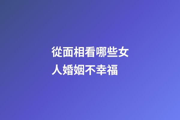從面相看哪些女人婚姻不幸福