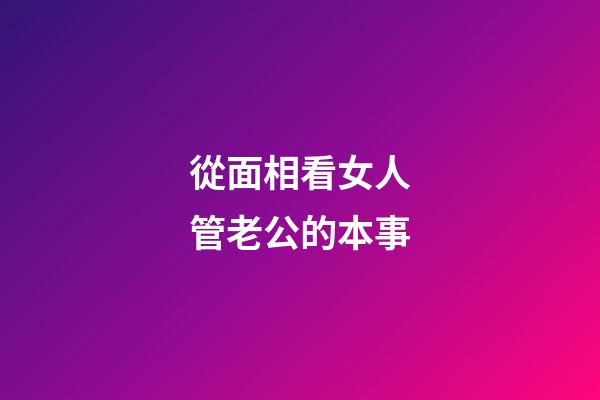 從面相看女人管老公的本事