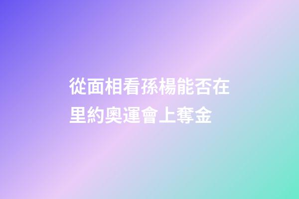 從面相看孫楊能否在里約奧運會上奪金