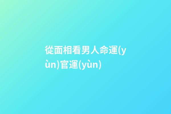 從面相看男人命運(yùn)官運(yùn)