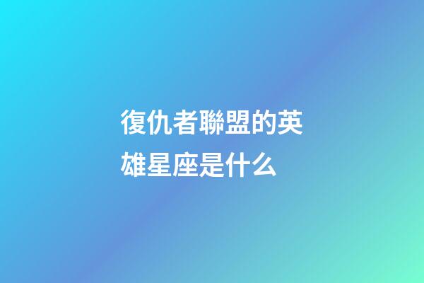 復仇者聯盟的英雄星座是什么-第1張-星座運勢-玄機派