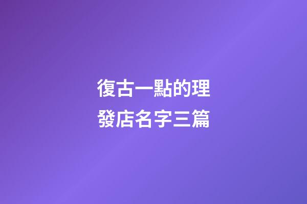 復古一點的理發店名字三篇-第1張-店鋪起名-玄機派