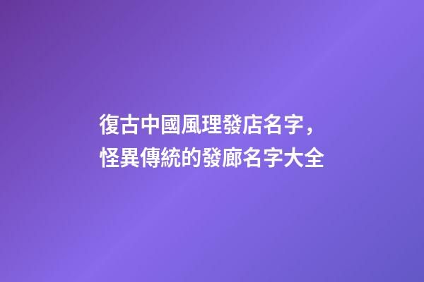 復古中國風理發店名字，怪異傳統的發廊名字大全-第1張-店鋪起名-玄機派