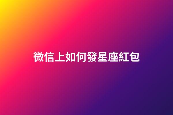 微信上如何發星座紅包