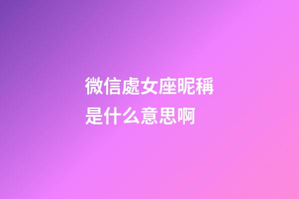 微信處女座昵稱是什么意思啊-第1張-星座運勢-玄機派