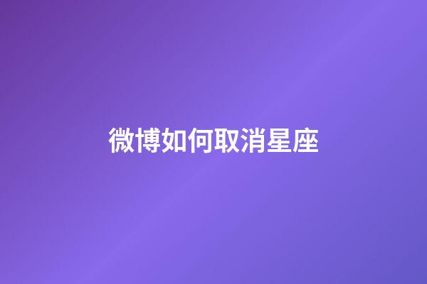 微博如何取消星座-第1張-星座運(yùn)勢(shì)-玄機(jī)派