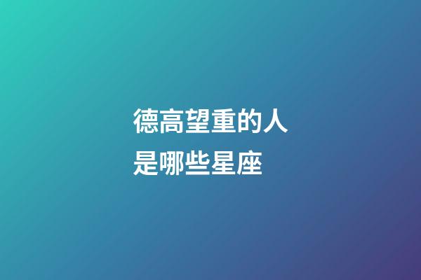 德高望重的人是哪些星座