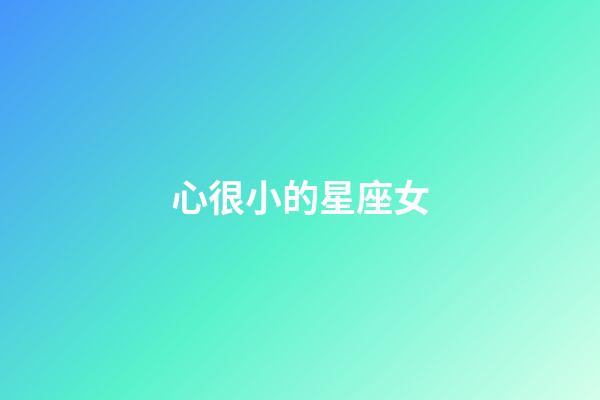 心很小的星座女-第1張-星座運勢-玄機派