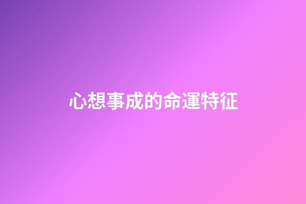 心想事成的命運特征